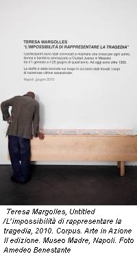 Teresa Margolles, Untitled /L�impossibilit� di rappresentare la tragedia, 2010. Corpus. Arte in Azione II edizione. Museo Madre, Napoli. Foto Amedeo Benestante